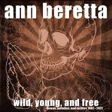 Ann Beretta : Wild, Young and Free - Demos, Outtakes, And Rarities 1997-2012